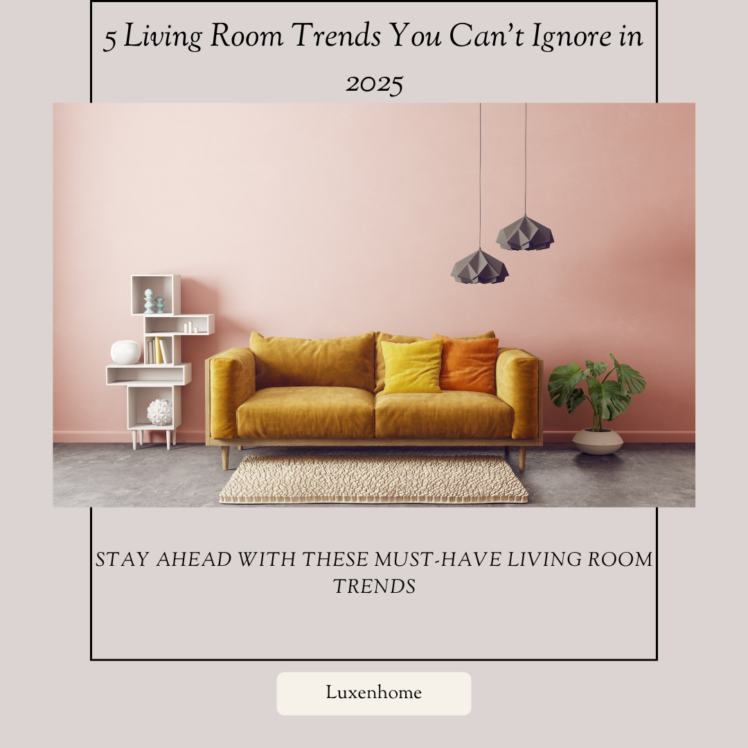 5-living-room-trends-you-can't-ignore-in-2025